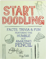 START DOODLING: Facts, Trivia & Fun Featuring the Humble but Amazing Pencil