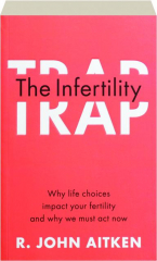THE INFERTILITY TRAP: Why Life Choices Impact Your Fertility and Why We Must Act Now