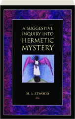A SUGGESTIVE INQUIRY INTO HERMETIC MYSTERY