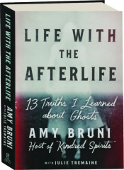 LIFE WITH THE AFTERLIFE: 13 Truths I Learned About Ghosts