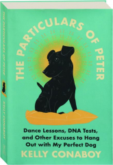 THE PARTICULARS OF PETER: Dance Lessons, DNA Tests, and Other Excuses to Hang Out with My Perfect Dog