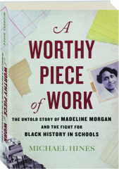 A WORTHY PIECE OF WORK: The Untold Story of Madeline Morgan and the Fight for Black History in Schools