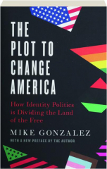 THE PLOT TO CHANGE AMERICA: How Identity Politics Is Dividing the Land of the Free