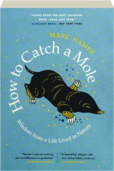 HOW TO CATCH A MOLE: Wisdom from a Life Lived in Nature