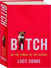 BITCH: On the Female of the Species