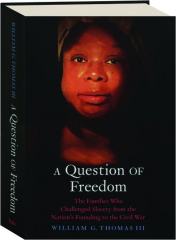 A QUESTION OF FREEDOM: The Families Who Challenged Slavery from the Nation's Founding to the Civil War