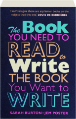 THE BOOK YOU NEED TO READ TO WRITE THE BOOK YOU WANT TO WRITE