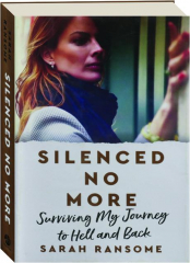 SILENCED NO MORE: Surviving My Journey to Hell and Back