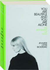 YOU ARE BEAUTIFUL AND YOU ARE ALONE: The Biography of Nico