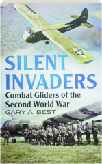 SILENT INVADERS: Combat Gliders of the Second World War