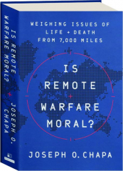 IS REMOTE WARFARE MORAL? Weighing Issues of Life + Death from 7,000 Miles