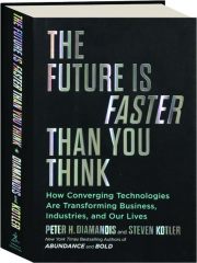 THE FUTURE IS FASTER THAN YOU THINK: How Converging Technologies Are Transforming Business, Industries, and Our Lives