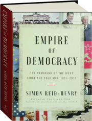 EMPIRE OF DEMOCRACY: The Remaking of the West Since the Cold War, 1971-2017