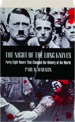 THE NIGHT OF THE LONG KNIVES: Forty-Eight Hours That Changed the History of the World