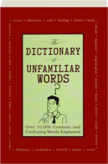 THE DICTIONARY OF UNFAMILIAR WORDS: Over 10,000 Common and Confusing Words Explained