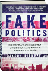 FAKE POLITICS: How Corporate and Government Groups Create and Maintain a Monopoly on Truth