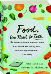 FOOD, WE NEED TO TALK: The Science-Based, Humor-Laced Last Word on Eating, Diet, and Making Peace with Your Body