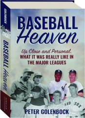 BASEBALL HEAVEN: Up Close and Personal, What It Was Really Like in the Major Leagues