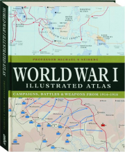 WORLD WAR I ILLUSTRATED ATLAS: Campaigns, Battles & Weapons from 1914-1918