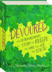 DEVOURED: The Extraordinary Story of Kudzu the Vine That Ate the South