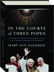 IN THE COURTS OF THREE POPES: An American Lawyer and Diplomat in the Last Absolute Monarchy of the West