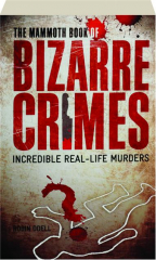THE MAMMOTH BOOK OF BIZARRE CRIMES: Incredible Real-Life Murders