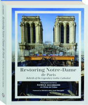 RESTORING NOTRE-DAME DE PARIS: Rebirth of the Legendary Gothic Cathedral