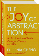 THE JOY OF ABSTRACTION: An Exploration of Math, Category Theory, and Life