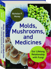MOLDS, MUSHROOMS, AND MEDICINES: Our Lifelong Relationship with Fungi