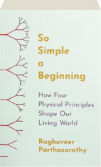 SO SIMPLE A BEGINNING: How Four Physical Principles Shape Our Living World