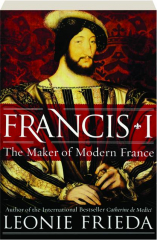 FRANCIS I: The Maker of Modern France