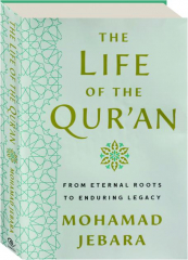 THE LIFE OF THE QUR'AN: From Eternal Roots to Enduring Legacy