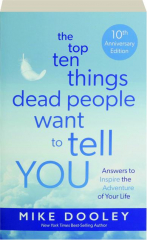 THE TOP TEN THINGS DEAD PEOPLE WANT TO TELL YOU: Answers to Inspire the Adventure of Your Life