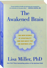THE AWAKENED BRAIN: The New Science of Spirituality and Our Quest for an Inspired Life