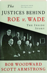 THE JUSTICES BEHIND ROE V. WADE: The Inside Story