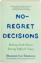 NO-REGRET DECISIONS: Making Good Choices During Difficult Times