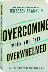 OVERCOMING WHEN YOU FEEL OVERWHELMED: 5 Steps to Surviving the Chaos of Life