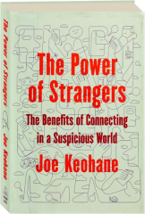 THE POWER OF STRANGERS: The Benefits of Connecting in a Suspicious World