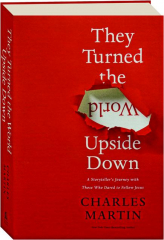 THEY TURNED THE WORLD UPSIDE DOWN: A Storyteller's Journey with Those Who Dared to Follow Jesus