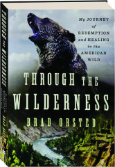 THROUGH THE WILDERNESS: My Journey of Redemption and Healing in the American Wild