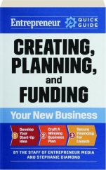 CREATING, PLANNING, AND FUNDING YOUR NEW BUSINESS: Entrepreneur Quick Guide