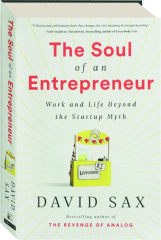 THE SOUL OF AN ENTREPRENEUR: Work and Life Beyond the Startup Myth