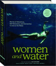 WOMEN AND WATER: Stories of Adventure, Self-Discovery, and Connection in and on the Water