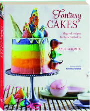 FANTASY CAKES: Magical Recipes for Fanciful Bakes