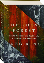 THE GHOST FOREST: Racists, Radicals, and Real Estate in the California Redwoods