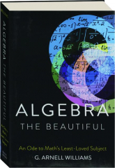 ALGEBRA THE BEAUTIFUL: An Ode to Math's Least-Loved Subject