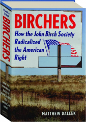 BIRCHERS: How the John Birch Society Radicalized the American Right