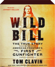 WILD BILL: The True Story of the American Frontier's First Gunfighter