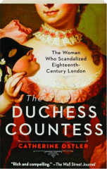 THE DUCHESS COUNTESS: The Woman Who Scandalized Eighteenth-Century London