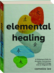 ELEMENTAL HEALING: A 5-Element Path for Ancestor Connection, Balanced Energy, and an Aligned Life
